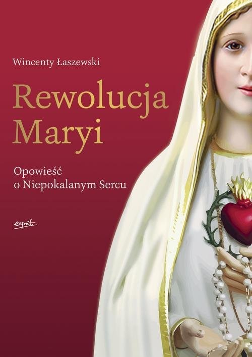 okładka Rewolucja Maryi Opowieść o Niepokalanym Sercu książka | Wincenty Łaszewski