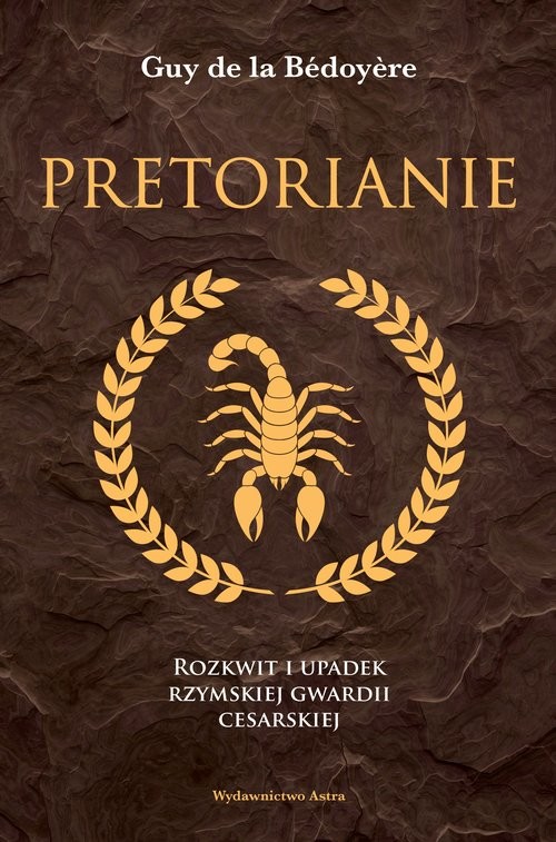 okładka Pretorianie Rozkwit i upadek rzymskiej gwardii cesarskiej książka | Guy de la Bedoyere
