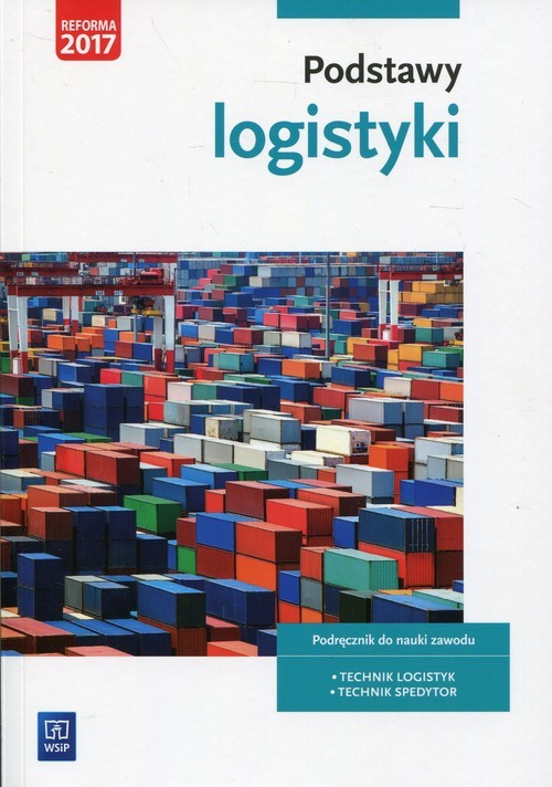 Podstawy logistyki Podręcznik do nauki zawodu Technik logistyk Technik spedytor Szkoła ponadgimnazjalna.