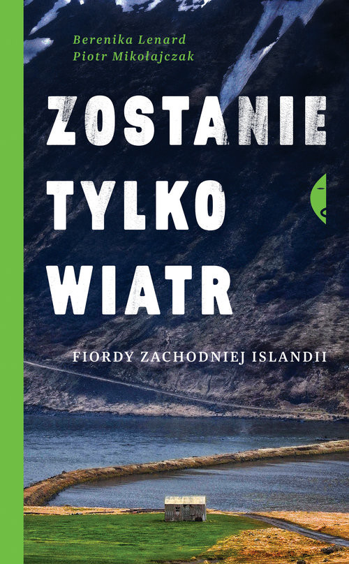 okładka Zostanie tylko wiatr Fiordy zachodniej Islandii książka | Berenika Lenard, Piotr Mikołajczak