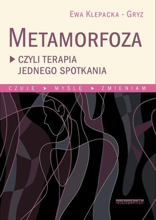 okładka Metamorfoza czyli terapia jednego spotkania Czuję, myślę, zmieniam książka | Ewa Klepacka-Gryz