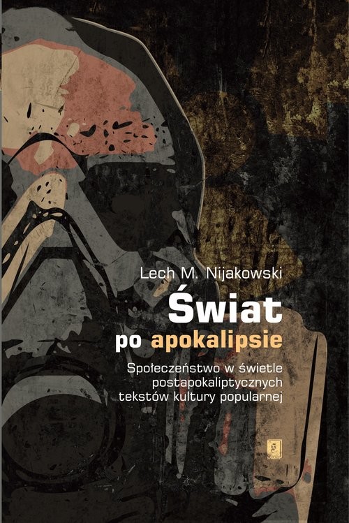 okładka Świat po apokalipsie Społeczeństwo w świetle  postapokaliptycznych tekstów kultury popularnej książka | Lech M. Nijakowski