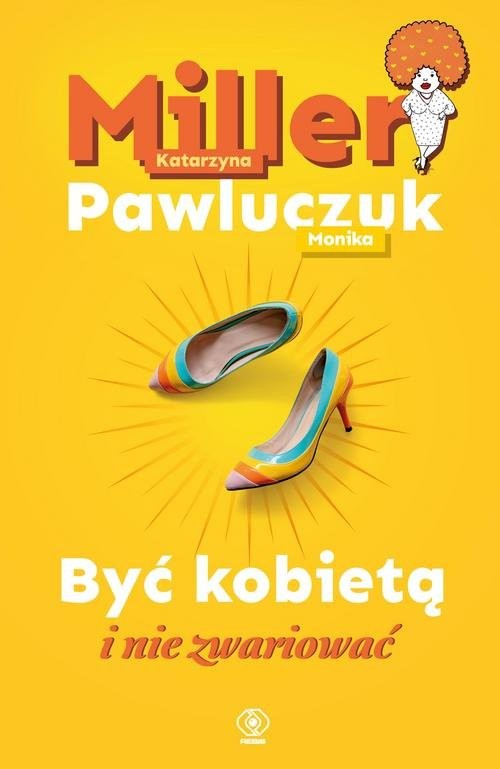 okładka Być kobietą i nie zwariować książka | Katarzyna Miller, Monika Pawluczuk