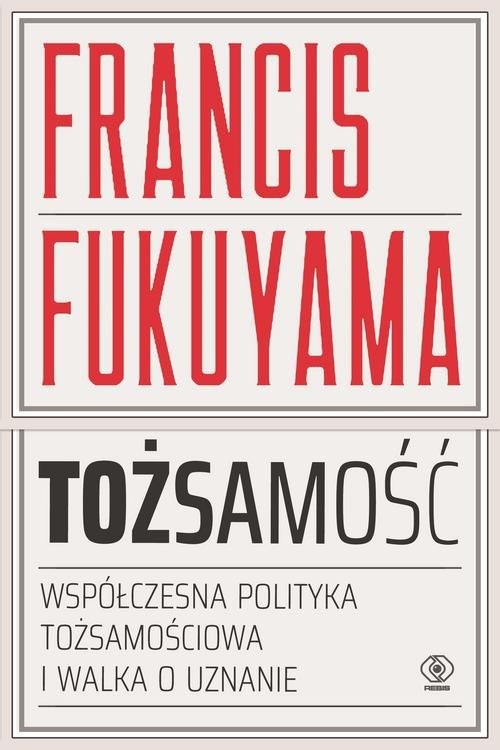 okładka Tożsamość Współczesna polityka tożsamościowa i walka o uznanie książka | Francis Fukuyama