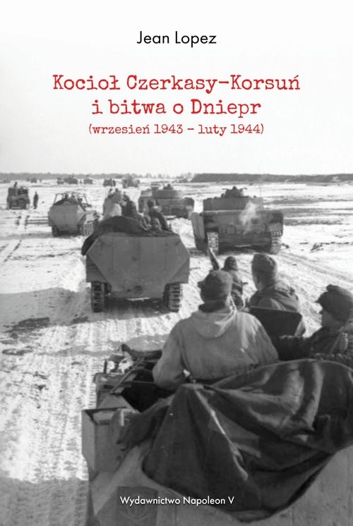 okładka Kocioł Czerkasy-Korsuń i bitwa o Dniepr (wrzesień 1943 - luty 1944)książka |  | Jean Lopez