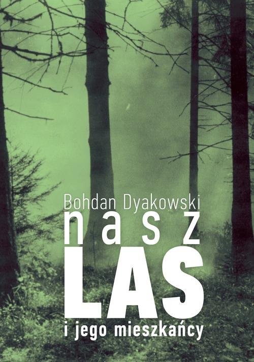 okładka Nasz las i jego mieszkańcy książka | Bohdan Dyakowski