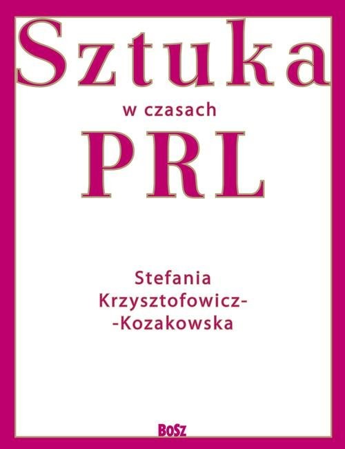 okładka Sztuka w czasach PRL książka | Stefania Krzysztofowicz-Kozakowska