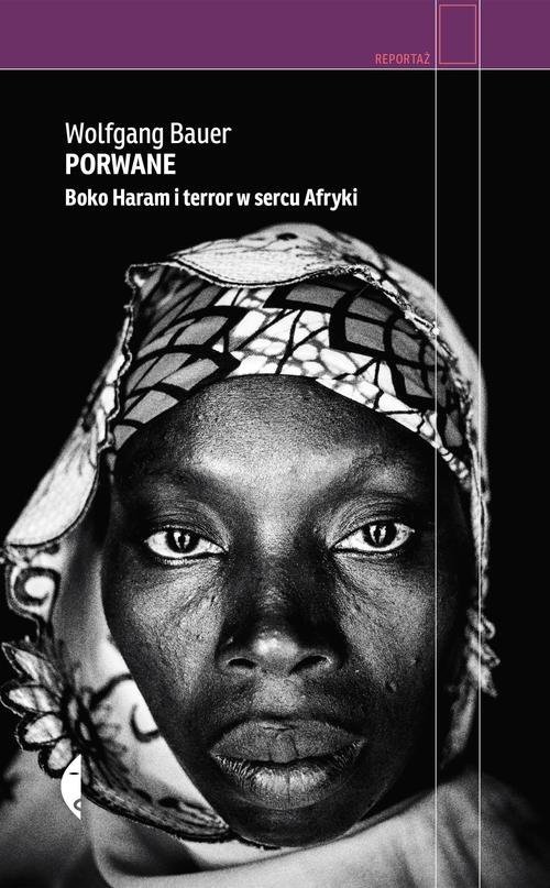 okładka Porwane. Boko Haram i terror w sercu Afryki książka | Wolfgang Bauer