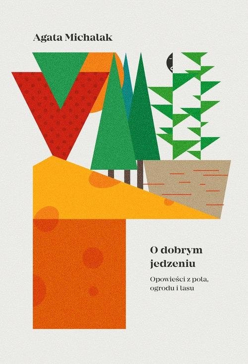 okładka O dobrym jedzeniu Opowieści z pola, ogrodu i lasu książka | Agata Michalak