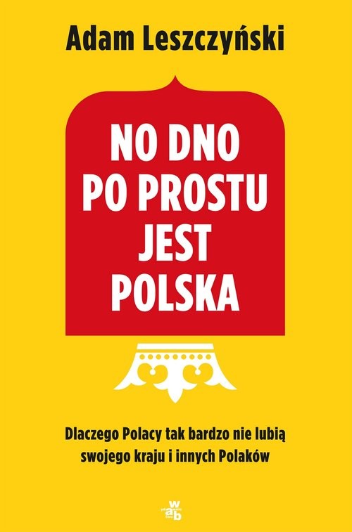 okładka No dno po prostu jest Polska Dlaczego Polacy tak bardzo nie lubią swojego kraju i innych Polaków książka | Adam Leszczyński