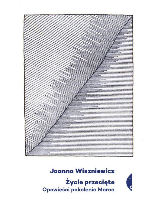 okładka Życie przecięte Opowieści pokolenia Marca książka | Joanna Wiszniewicz