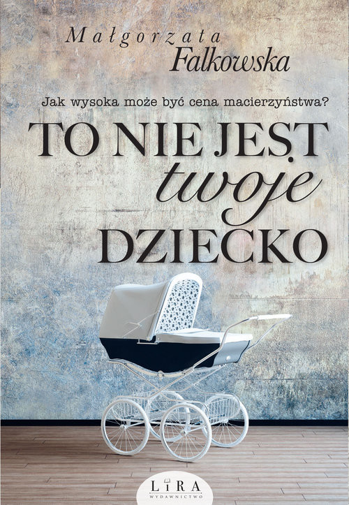 okładka To nie jest twoje dziecko książka | Małgorzata Falkowska