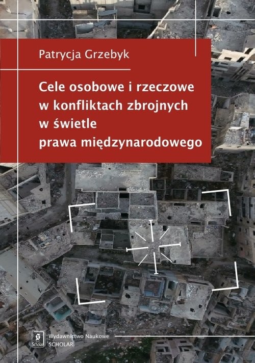 okładka Cele osobowe i rzeczowe w konfliktach zbrojnych w świetle prawa międzynarodowego książka | Grzebyk Patrycja
