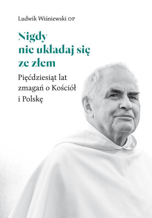 okładka Nigdy nie układaj się ze złem Pięćdziesiąt lat zmagań o Kościół i Polskęksiążka |  | Ludwik Wiśniewski