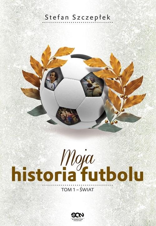 okładka Moja historia futbolu. Tom 1 - Świat  książka | Stefan Szczepłek