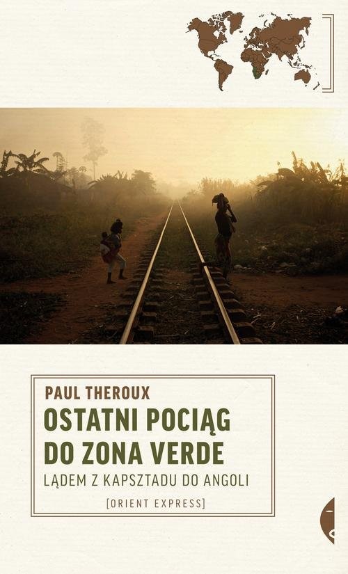 okładka Ostatni pociąg do zona verde. Lądem z Kapsztadu do Angoli książka | Paul Theroux