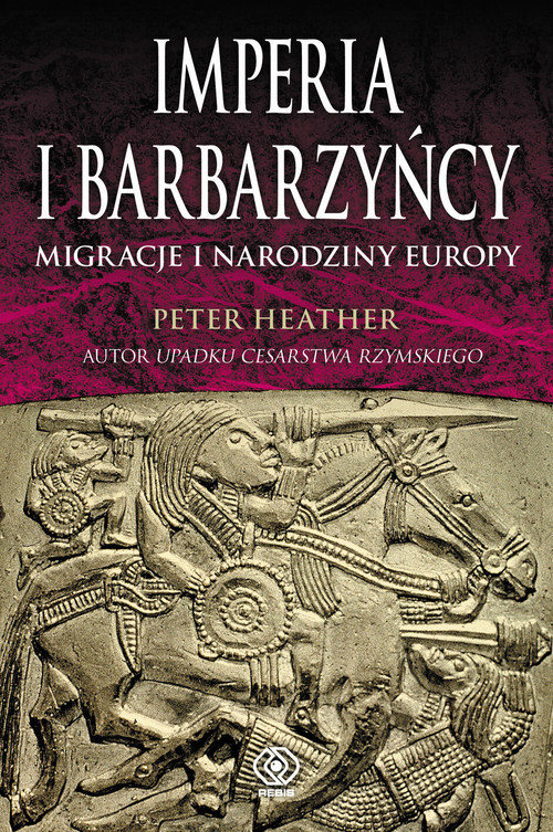 okładka Imperia i barbarzyńcy. Migracje i narodziny Europy książka | Heather Peter