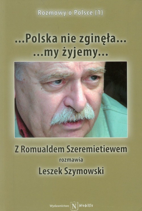 okładka Polska nie zginęła... my żyjemy... Z Romualdem Szeremietiewem rozmawia Leszek Szymowski książka | Leszek Szymowski