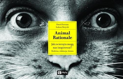 okładka Animal Rationale Jak zwierzęta mogą nas inspirować? Rodzina, edukacja, biznes książka | Paweł Fortuna, Łukasz Bożycki