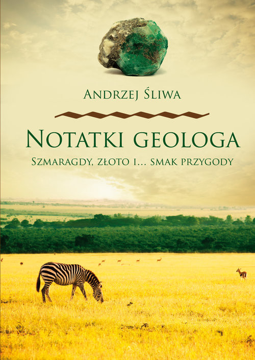 okładka Notatki geologa Szmaragdy złoto i smak przygodyksiążka |  | Andrzej Śliwa