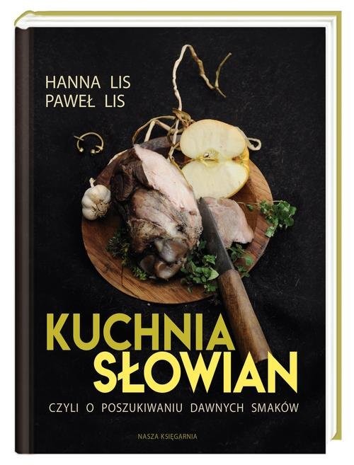 okładka Kuchnia Słowian, czyli o poszukiwaniu dawnych smaków książka | Hanna Lis, Paweł Lis