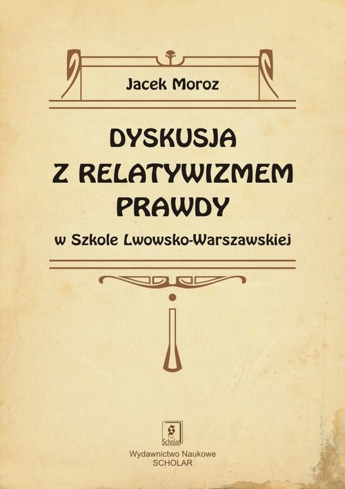 okładka Dyskusja z relatywizmem prawdy w Szkole Lwowsko-Warszawskiej książka | Moroz Jacek