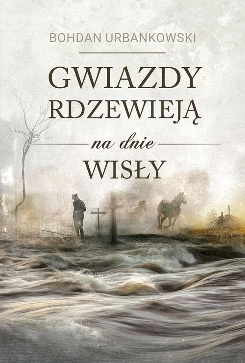 okładka Gwiazdy rdzewieją na dnie Wisły książka | Bohdan Urbankowski