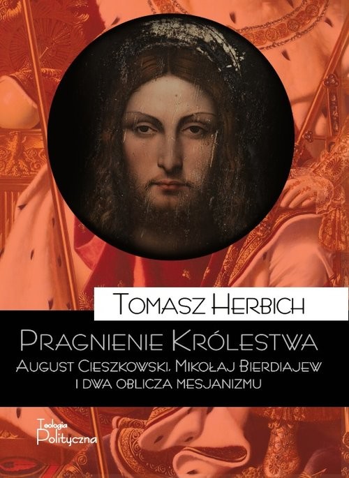 Pragnienie Królestwa August Cieszkowski, Mikołaj Bierdiajew i dwa oblicza mesjanizmu