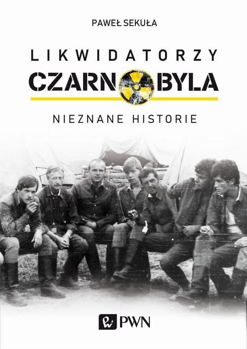 okładka Likwidatorzy Czarnobyla Nieznane historie książka | Paweł Sekuła
