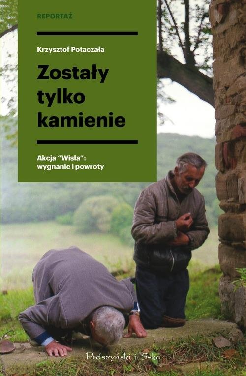 okładka Zostały tylko kamienie Akcja "Wisła": wygnanie i powroty książka | Krzysztof Potaczała