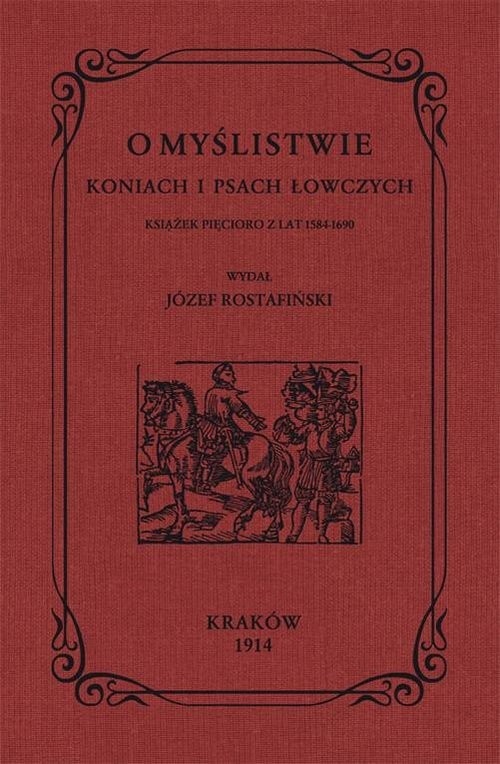 okładka O myślistwie koniach i psach łowczych książek pięcioro z lat 1584-1690książka |  | Rostafiński Józef