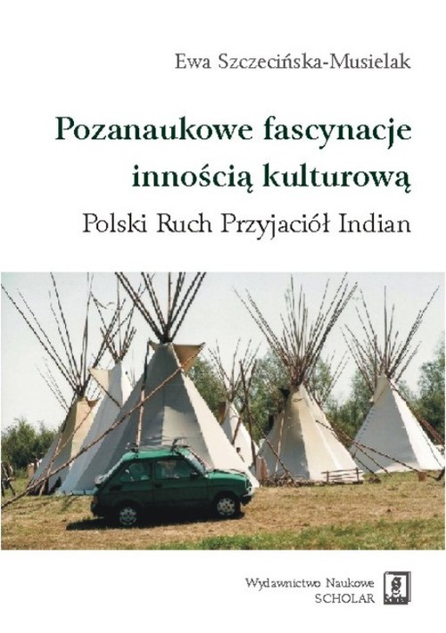 okładka Pozanaukowe fascynacje innością kulturową Polski Ruch Przyjaciół Indian książka | Ewa Szczecińska-Musielak