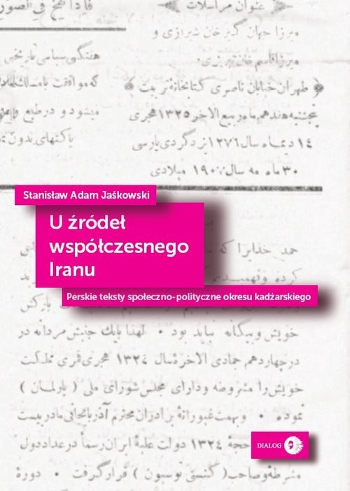 U źródeł współczesnego Iranu Perskie teksty społeczno-polityczne okresu kadżarskiego
