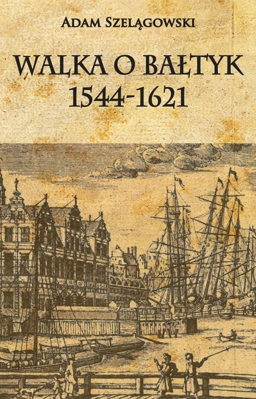 okładka Walka o Bałtyk 1544-1621książka |  | Adam Szelągowski