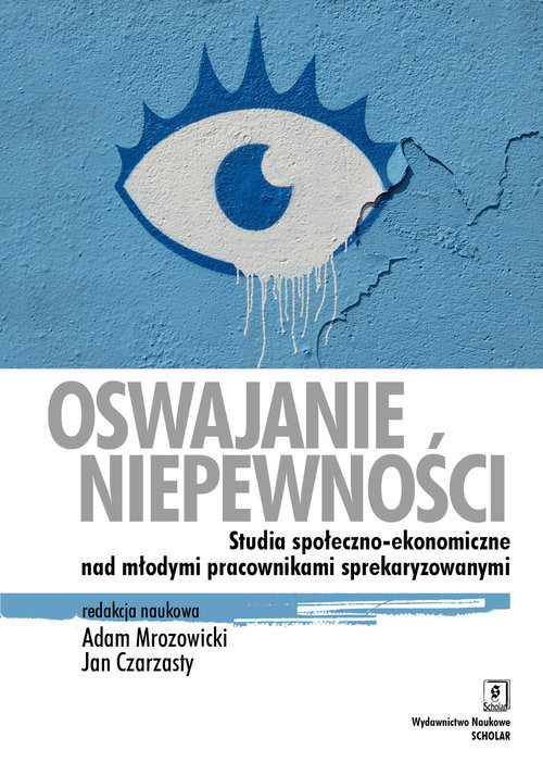 okładka Oswajanie niepewności Studia społeczno-ekonomiczne nad młodymi pracownikami sprekaryzowanymi książka