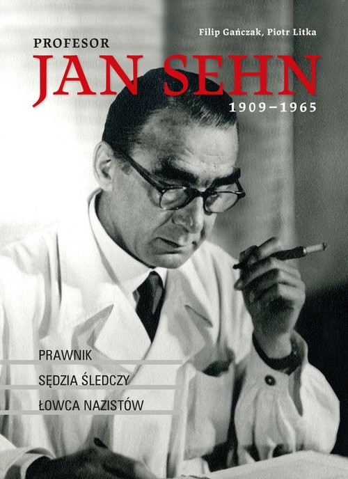 okładka Profesor Jan Sehn (1909-1965) Prawnik, sędzia śledczy, łowca nazistówksiążka |  | Gańczak Filip, Piotr Litka
