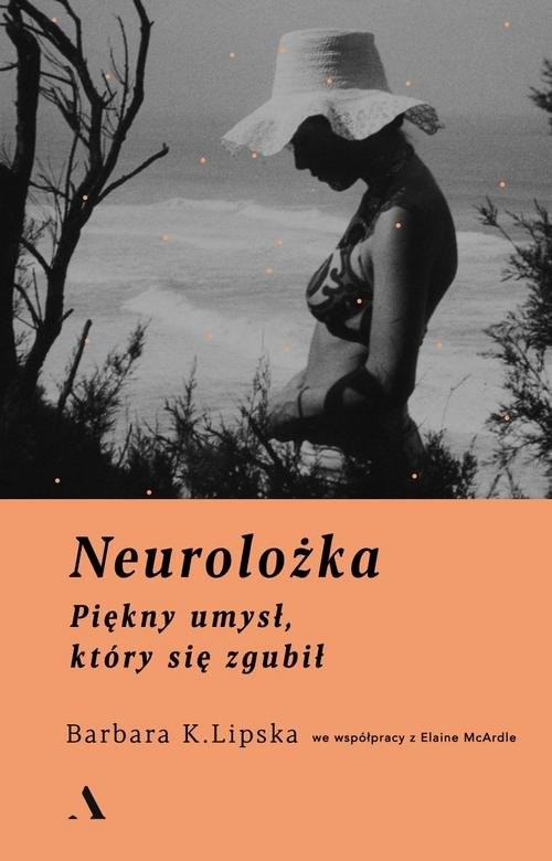 okładka Neurolożka Piękny umysł, który się zgubił książka | Barbara K. Lipska, Elaine McArdle