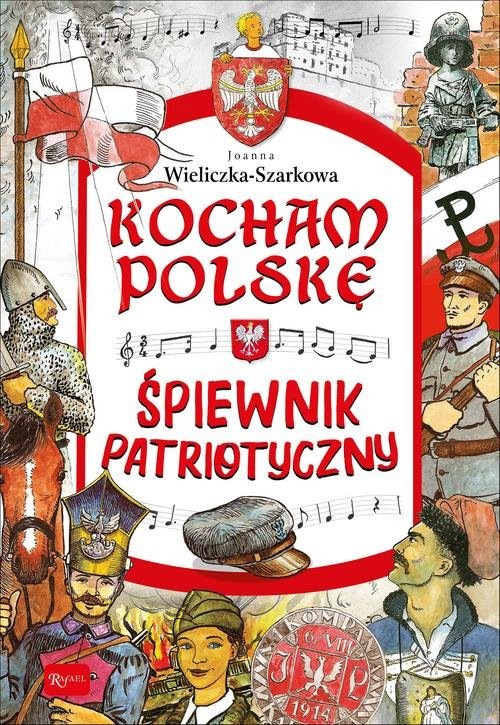 okładka Kocham Polskę Kocham Polskę - Śpiewnik patriotyczny książka | Joanna Szarek