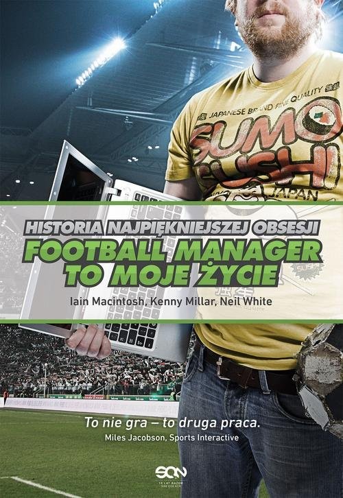 okładka Football Manager to moje życie Historia najpiękniejszej obsesji książka | Iain Macintosh, Kenny Millar, Neil White