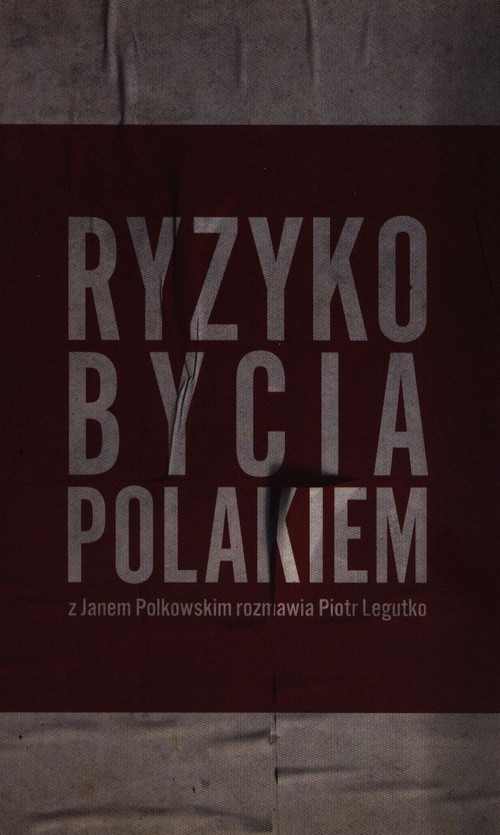 okładka Ryzyko bycia Polakiem Z Janem Polkowskim rozmawia Piotr Legutkoksiążka |  | Piotr Legutko, Jan Polkowski