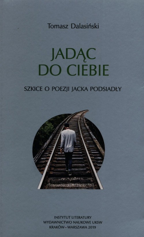 okładka Jadąc do Ciebie Szkice o poezji Jacka Podsiadły książka | Dalasiński Tomasz