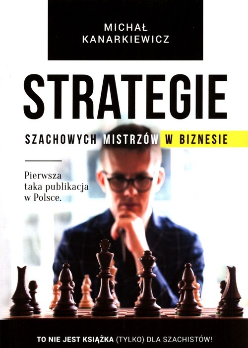 okładka Strategie szachowych mistrzów w biznesie To nie jest książka (tylko) dla szachistów! książka | Michał Kanarkiewicz