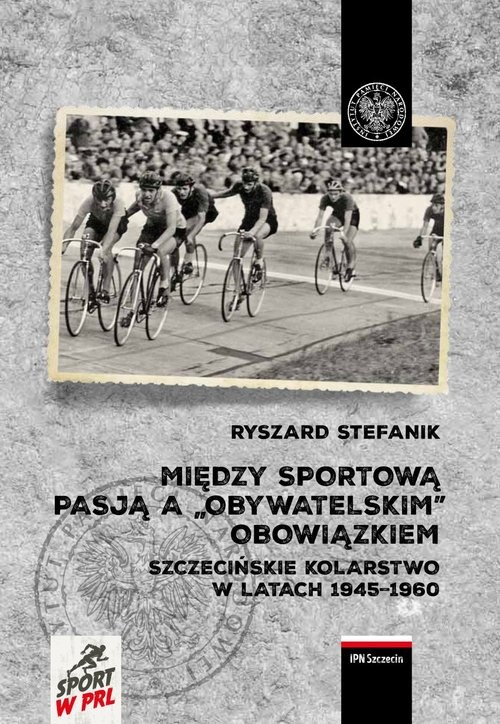 Między sportową pasją a „obywatelskim” obowiązkiem. Szczecińskie kolarstwo w latach 1945–1960