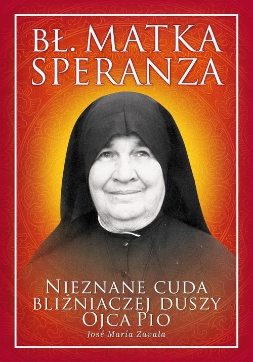 Bł. Matka Speranza Nieznane cuda bliźniaczej duszy ojca Pio