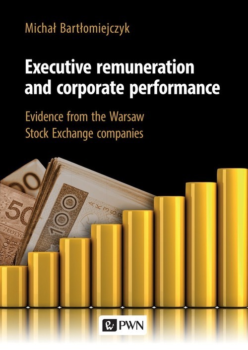 okładka Executive remuneration and corporate performance Evidence from the Warsaw Stock Exchange companiesksiążka |  | Bartłomiejczyk Michał