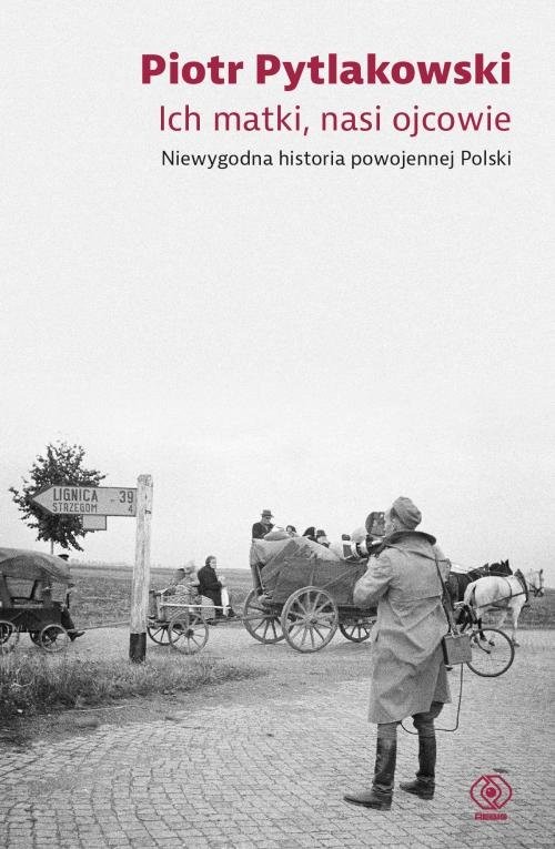 Ich matki nasi ojcowie Niewygodna historia powojennej Polski