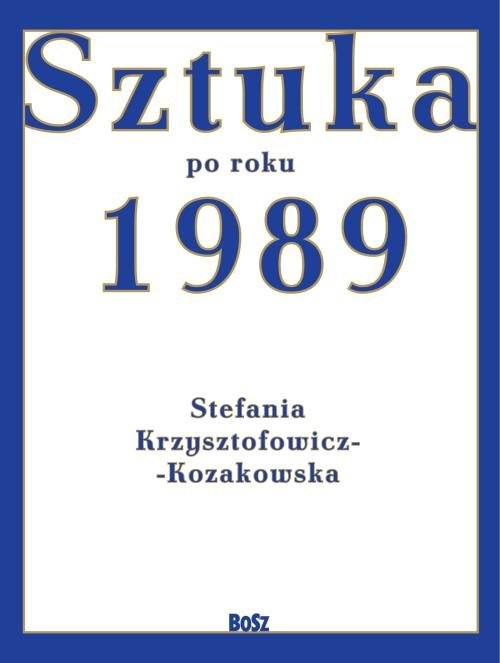 okładka Sztuka od roku 1989 książka | Stefania Krzysztofowicz-Kozakowska