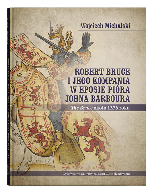 okładka Robert Bruce i jego kompania w eposie pióra Johna Barboura (The Bruce około 1376 roku)książka |  | Michalski Wojciech