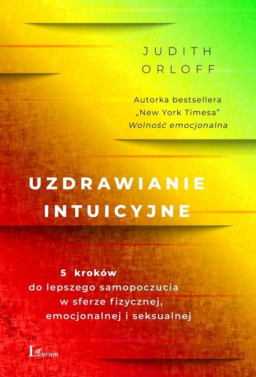 okładka Uzdrawianie intuicyjne Przewodnik na drodze do lepszego samopoczucia w sferze fizycznej,emocjonalnej i seksualnejksiążka |  | Judith Orloff