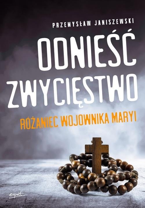 okładka Odnieść zwycięstwo Różaniec Wojownika Maryiksiążka |  | Janiszewski Przemysław